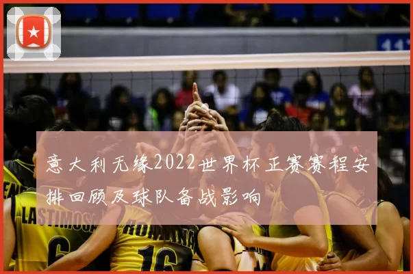 意大利无缘2022世界杯正赛赛程安排回顾及球队备战影响