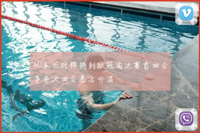 AC米兰对阵热刺欧冠淘汰赛首回合争夺次回合悬念升温